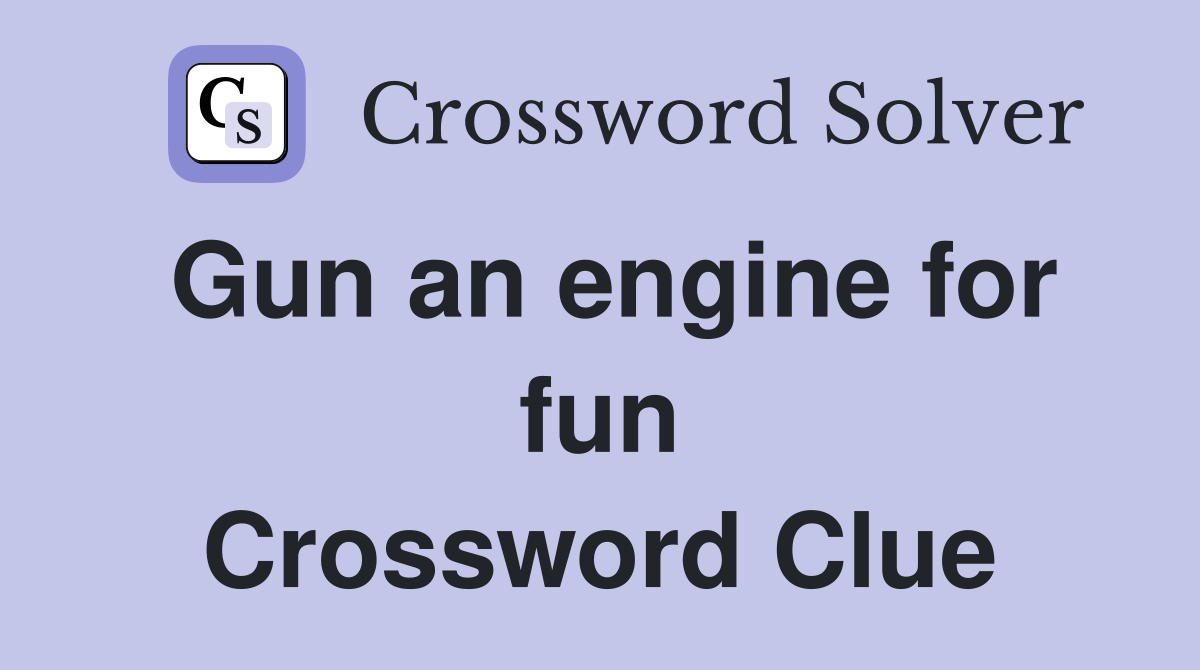 Gun an engine for fun Crossword Clue Answers Crossword Solver